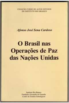 O Brasil Nas Opracoes de Paz das Nacoes Unidas - Afonso Jose Sena Cardoso