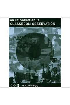 An Introduction to Classroom Observation - E. C. Wrag