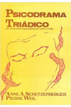 Psicodrama Triádico: uma Síntese Entre Freud, Moreno, Kurt Lewin - Anne A. Schutzemberger, Pierre Weil