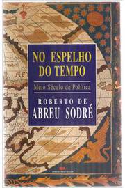No Espelho do Tempo: Meio Seculo de Politica - Roberto Costa de Abreu Sodre