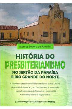 História do Presbiterianismo no Sertão da Paraíba e Rio Grande do Nort - Marcos Severo de Amorim