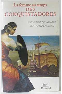 La Femme Au Temps des Conquistadores - Catherine Delamarre