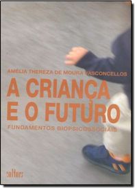 Criana e o Futuro, A: Fundamentos Biopsicossociais - Amélia Thereza Vasconcelos