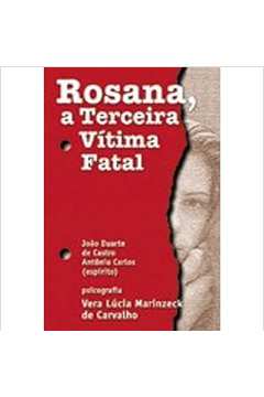 Rosana, a Terceira Vítima Fatal - Vera Lúcia Marinzeck de Carvalho