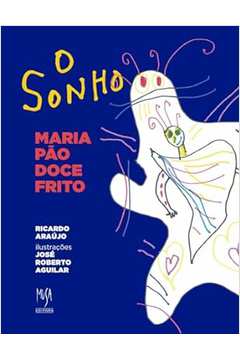 O Sonho: Maria Pão Doce Frito - Ricardo Araújo