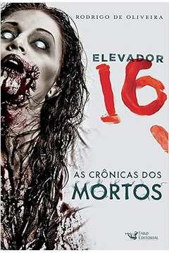 Elevador 16 - as Cronicas dos Mortos - Rodrigo de Oliveira