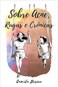 Sobre Acne, Rugas e Crônicas - Camila Boscov