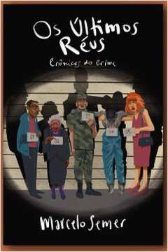 Os últimos Réus: Crônicas do Crime - Julia Castello Goulart