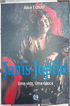 Janis Joplin uma Vida uma Epoca - Alice Echols
