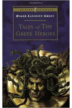 Tales of the Greek Heroes: Retold From the Ancient Authors - Roger Green
