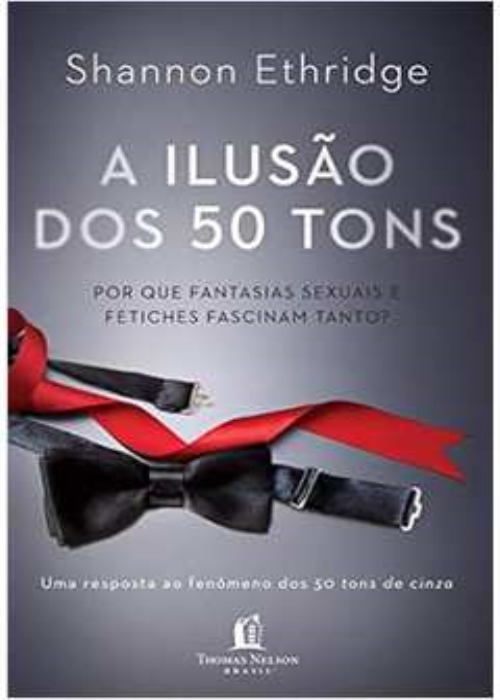 A Ilusão dos 50 Tons: por Que Fantasias Sexuais e Fetiches Fascinam - Shannon Ethridge