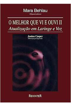 O Melhor Que Vi e Ouvi Ii: Atualização Em Laringe e Voz - Mara Behlau