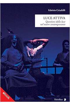 Luce Attiva: Questioni Della Luce Nel Teatro Contemporaneo - Fabrizio Crisafulli