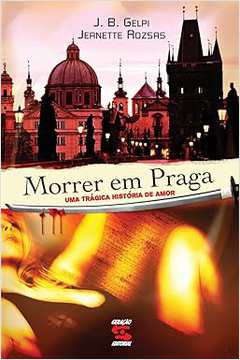 Morrer Em Praga - uma Tragica Historia de Amor - Jeanette Rozsas
