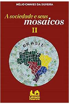A Sociedade e Seus Mosaicos II - Hélio Chaves da Silveira