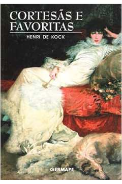 Cortesas e Favoritas - Henri de Kock