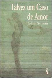Talvez um Caso de Amor - Julian Symons