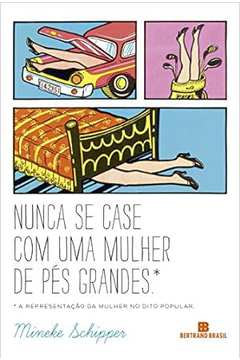 Nunca Se Case Com uma Mulher de Pés Grandes - Mineke Schipper