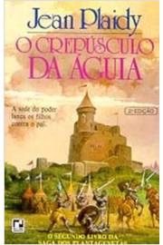 O Crepusculo da Aguia - Coleção Saga dos Plantagenetas, II - Jean Plaidy