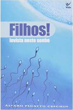 Filhos ! Invista Neste Sonho - Alvaro Pigatto Ceschin