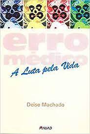 Erro Medico - a Luta pela Vida - Deise Machado
