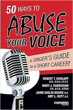 50 Ways to Abuse Your Voice: a Singers Guide to a Short Career - Robert Thayer Sataloff