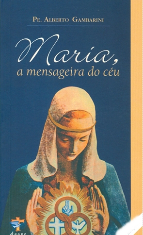 Maria, a Mensageira do Céu - Pe. Alberto Gambarini