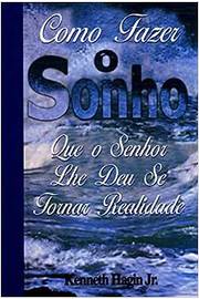 Como Fazer o Sonho Que o Senhor Lhe Deu (novo) - Kenneth Hagin Jr.