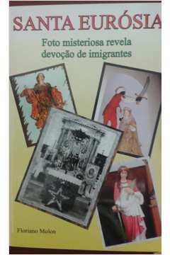 Santa Eurósia - Foto Misteriosa Revela Devoção de Imigrantes - Floriano Molon