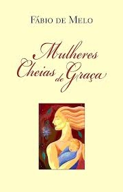 Mulheres Cheias de Graça - (estado de Novo) - Fábio de Melo