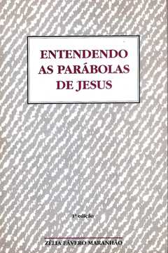 Entendendo as Parábolas de Jesus - Zélia Fávero Maranhão