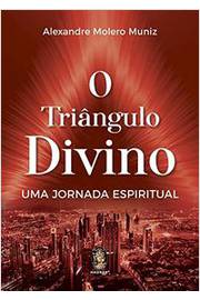 O Triângulo Divino: uma Jornada Espiritual - Alexandre Molero Muniz