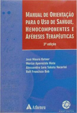 Manual de Orientação para o Uso de Sangue, Hemocomponentes - (Estado de Novo) - José Mauro Kutner