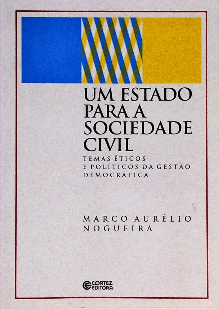 Um Estado Para A Sociedade Civil (Estado de Novo) - Marco Aurélio Nogueira