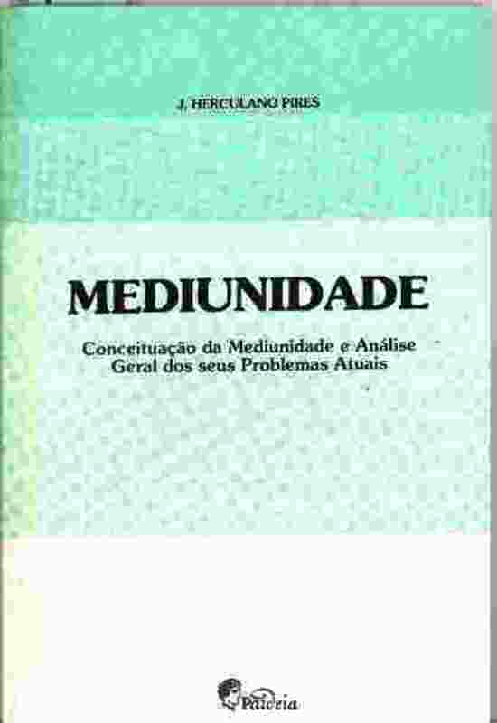 Mediunidade: Conceituação da Mediunidade e Análise Geral dos seus Problemas Atuais - Herculano Pires