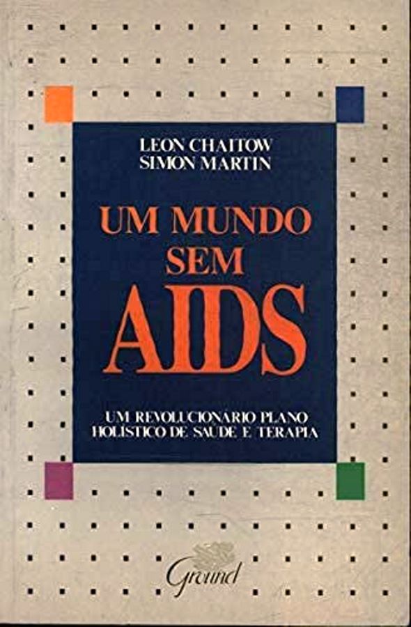 Leon Chaitow e Simon Martin - Um Mundo sem Aids  - Leon Chaitow e Simon Martin