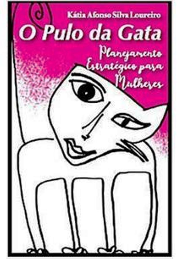 O PULO DA GATA: PLANEJAMENTO ESTRATEGICO PARA MULHERES - KATIA AFONSO SILVA LOUREIRO