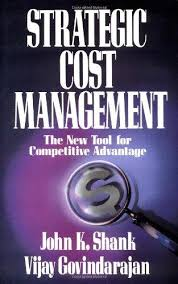 Strategic Cost Management: The New Tool For Competitive Advantage  - John K. Shank