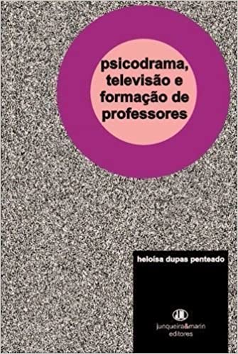 Psicodrama, televisão e formação de professores - Heloisa Dupas Penteado