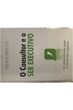 O Consultor e o Ser Executivo  - Denis Mello