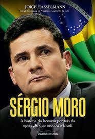 SERGIO MORO - A HISTORIA DO HOMEM POR TRAS DA OPERACAO QUE MUDOU O BRASIL - Joice Hasselmann