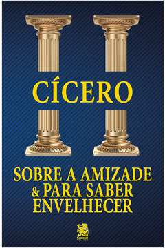 Sobre a Amizade e para Saber Envelhecer - Cícero