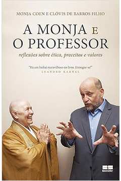 A Monja e o Professor: Reflexões Sobre ética, Preceitos e Valores - Monja Coen, Clóvis de Barros Filho