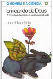 Brincando de Deus a Engenharia Genética e a Manipulação da Vida - June Goodfield