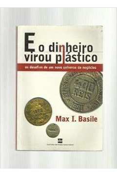 E o Dinheiro Virou Plastico - Max I. Basile