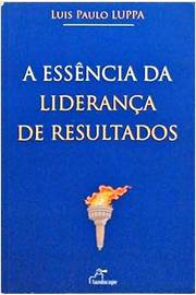 A Essência de Liderança de Resultados - (estado de Novo) - Luis Paulo Luppa