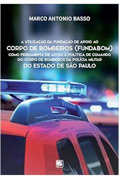 A Utilização da Fundação de Apoio ao Corpo de Bombeiros - Marco Antonio Basso