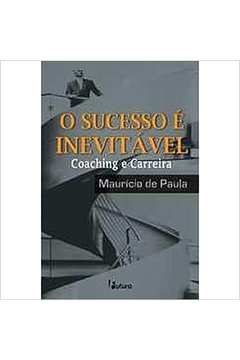 O Sucesso e Inevitavel - Coaching e Carreira - Maurício de Paula