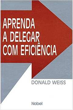 Aprenda a Delegar Com Eficiencia - Donald H Weiss