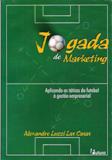 Jogada de Marketing - Aplicando as Táticas do Futebol À Gestão Empresa - Alexandre Luzzi las Casas